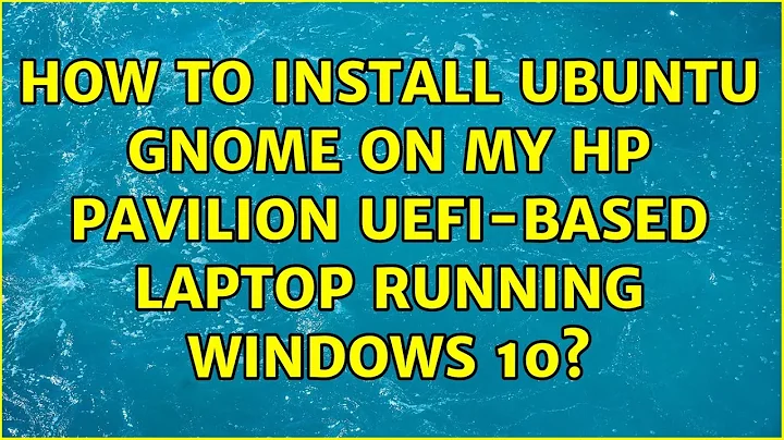 Ubuntu: How to install Ubuntu GNOME on my HP Pavilion UEFI-based laptop running Windows 10?