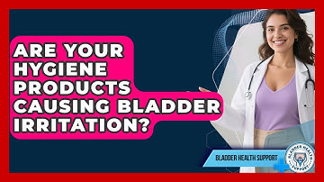Are Your Hygiene Products Causing Bladder Irritation? - Bladder Health Support