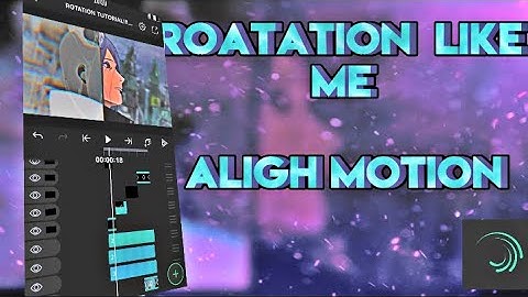 [TUTORIAL]ROTATION LIKE ME(aligh motion)