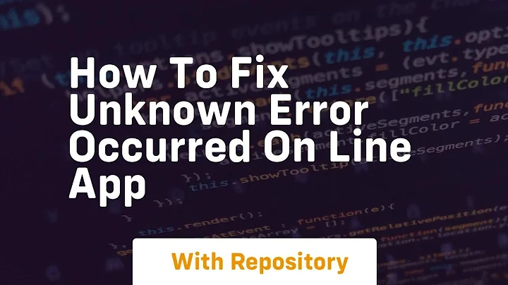 How to fix unknown error occurred on line app