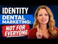 Identity Dental Marketing is NOT for Everyone!