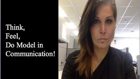 How to Apply "Think, Feel, Do Model in Communication .MUST WATCH VIDEO!!