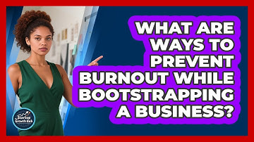 What Are Ways To Prevent Burnout While Bootstrapping A Business? - The Startup Growth Hub