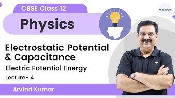 Electrostatic Potential & Capacitance | Electric Potential Energy | L 4 | Physics | Arvind Kumar