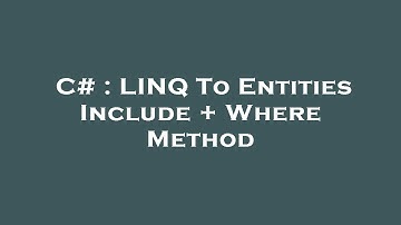 C# : LINQ To Entities Include + Where Method