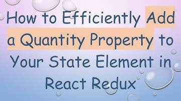 How to Efficiently Add a Quantity Property to Your State Element in React Redux