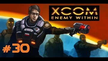 XCOM: Enemy Within [Episode 30: The Tides of War]