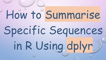 How to Summarise Specific Sequences in R Using dplyr