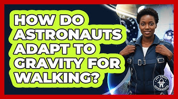 How Do Astronauts Adapt To Gravity For Walking?