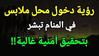 تفسير رؤية دخول محل ملابس في المنام تبشر بتحقيق أمنية غالية!!