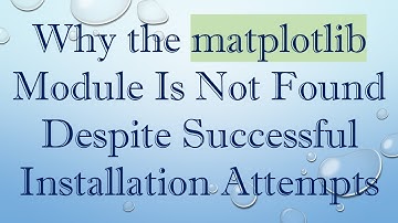 Why the matplotlib Module Is Not Found Despite Successful Installation Attempts