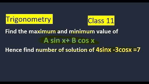 Find the maximum and minimum value A sin x+ B cos x | find number of solution of 4sinx -3cosx =7