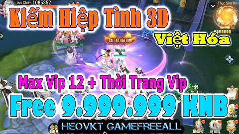 GameFreeAll 491 : Kiếm Hiệp Tình 3D (Android,PC) | 9.999.999 KNB + Max Vip + Thơi Trang [HeoVKT]