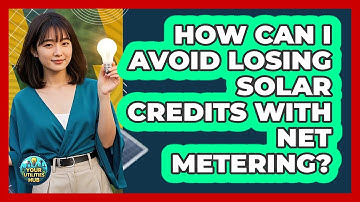How Can I Avoid Losing Solar Credits With Net Metering? - Your Utilities Hub
