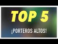 LOS PORTEROS MÁS ALTOS DEL MUNDO - TOP 5