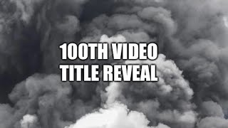 Title Reveal of 100th video