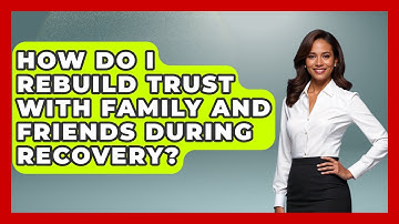 How Do I Rebuild Trust With Family And Friends During Recovery? - Mind Over Substance