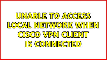 Unable to access local network when Cisco VPN client is connected (5 Solutions!!)