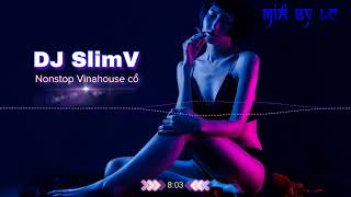 DJ SlimV || HÀNG CỔ || NONSTOP VINAHOUSE || MIX BY LE