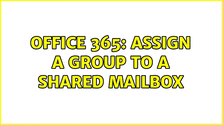 Office 365: Assign a Group to a Shared Mailbox