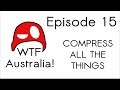 WTF Australia #15: COMPRESS ALL THE THINGS