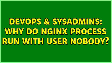 DevOps & SysAdmins: Why do nginx process run with user nobody? (2 Solutions!!)