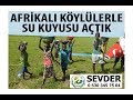 Afrikalı Köylülerle Su Kuyusu Açtık