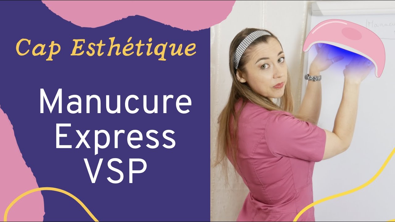CAP Esthétique 2021 : Protocole complet du vernis semi-permanent, manucure express VSP