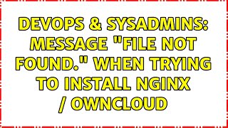 DevOps & SysAdmins: message "File not found." when trying to install nginx / owncloud