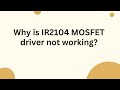 Why is IR2104 MOSFET driver not working?