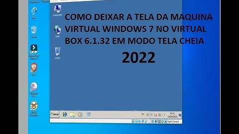 COMO ESTA AUMENTANDO A MAQUINA VIRTUAL WINDOWS 7 EM TELA EM MODO CHEIA - 2022 VIRTUALBOX 6.1.32