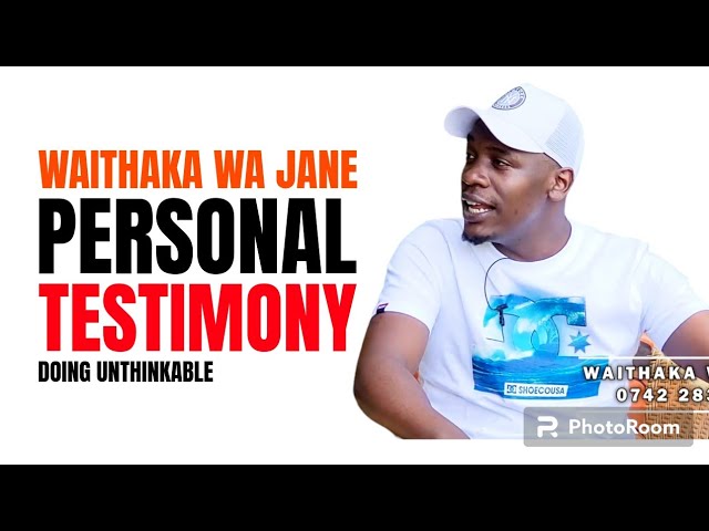 WAITHAKA WA JANE  PERSONAL TESTIMONY..THE LAST BORN OF 8 SIBLINGS..DOING UNTHINKABLE class=