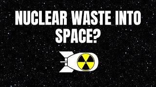 Why Don't We Shoot Nuclear Waste Into Space