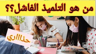 من هو التلميذ الفاشل؟ الحلول قبل فوات الأوان