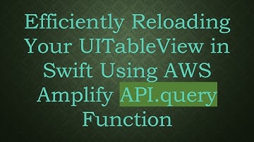 Efficiently Reloading Your UITableView in Swift Using AWS Amplify API.query Function