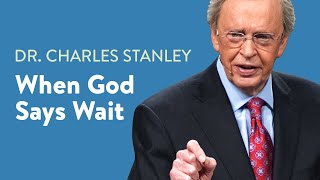 When God Says Wait – Dr. Charles Stanley