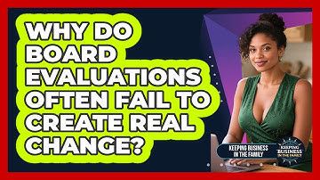 Why Do Board Evaluations Often Fail To Create Real Change? - Keeping Business In The Family