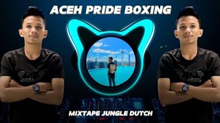 ACEH PRIDE BOXING - MIXTAPE JUNGLE DUTCH