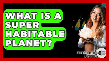 What Is A Super Habitable Planet? - Physics Frontier