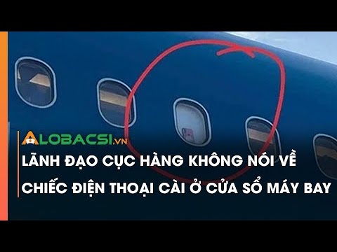 Lãnh đạo Cục Hàng không nói về chiếc điện thoại cài ở cửa sổ máy bay