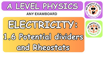A Level Physics: ELECTRICITY: PT6 -Potential Dividers and Rheostats