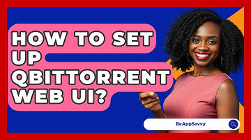 How To Set Up QBittorrent Web UI? - Be App Savvy