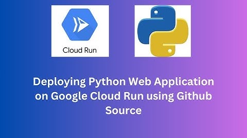 Deploying Python Web application on Google cloud Run