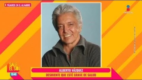 "Estoy bien" Alberto Vázquez DESMIENTE que esté GRAVE de SALUD | Sale el Sol