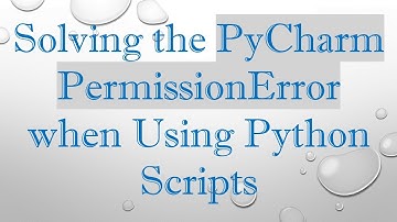 Solving the PyCharm PermissionError when Using Python Scripts