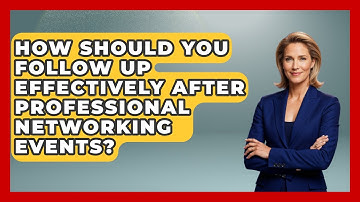 How Should You Follow Up Effectively After Professional Networking Events?