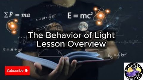 The Behavior of Light - Lesson Overview Key Concepts Discussion Study Tool - Audio