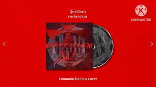 Que lloro Sin bandera cover Emmanuel26Flow