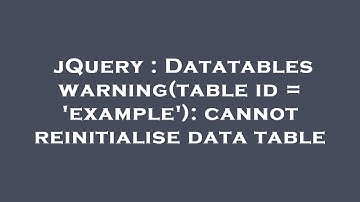jQuery : Datatables warning(table id = 