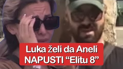 Elita 8: Luka želi da Aneli NAPUSTI “Elitu 8” | Zadruga uzivo